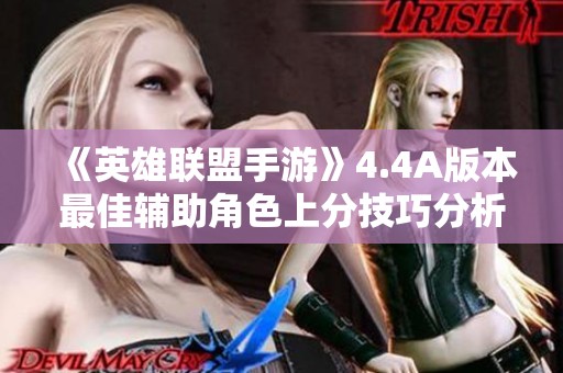 《英雄联盟手游》4.4A版本最佳辅助角色上分技巧分析