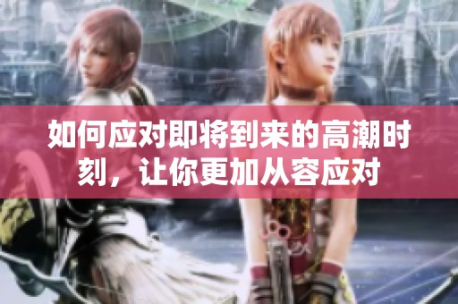如何应对即将到来的高潮时刻，让你更加从容应对