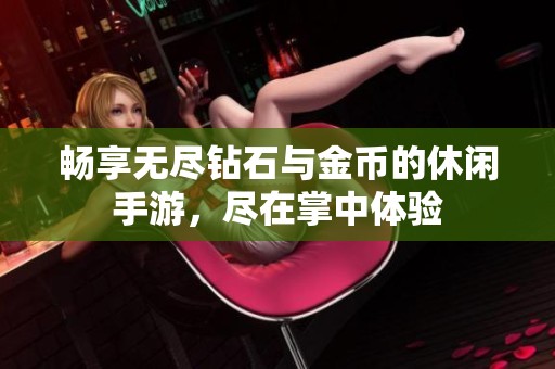 畅享无尽钻石与金币的休闲手游，尽在掌中体验