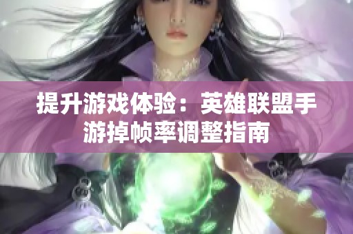 提升游戏体验：英雄联盟手游掉帧率调整指南