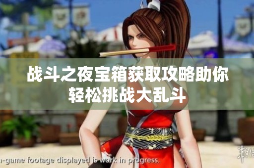 战斗之夜宝箱获取攻略助你轻松挑战大乱斗