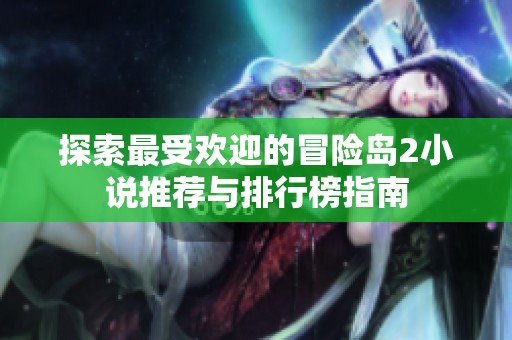 探索最受欢迎的冒险岛2小说推荐与排行榜指南