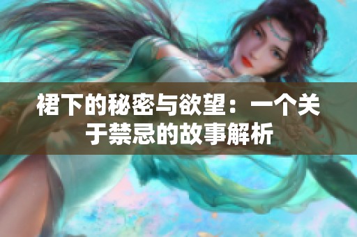 裙下的秘密与欲望：一个关于禁忌的故事解析