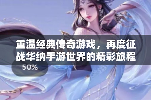 重温经典传奇游戏，再度征战华纳手游世界的精彩旅程