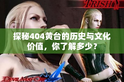 探秘404黄台的历史与文化价值，你了解多少？