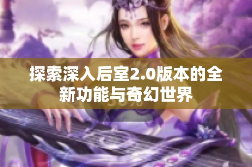 探索深入后室2.0版本的全新功能与奇幻世界