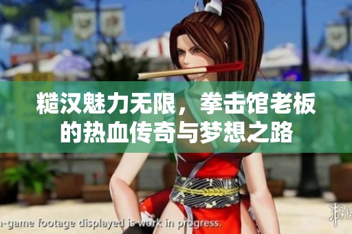 糙汉魅力无限，拳击馆老板的热血传奇与梦想之路