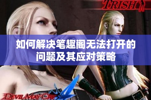 如何解决笔趣阁无法打开的问题及其应对策略