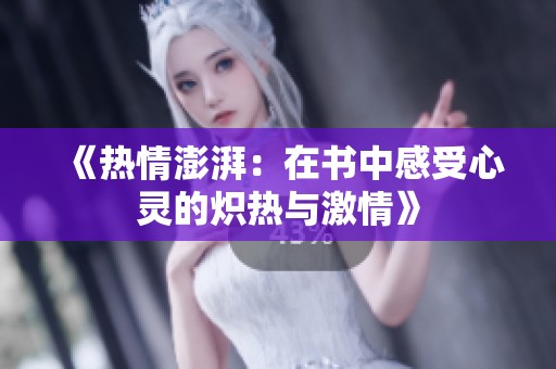 《热情澎湃：在书中感受心灵的炽热与激情》