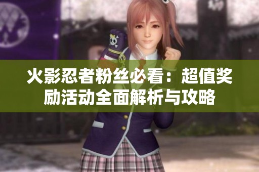 火影忍者粉丝必看：超值奖励活动全面解析与攻略