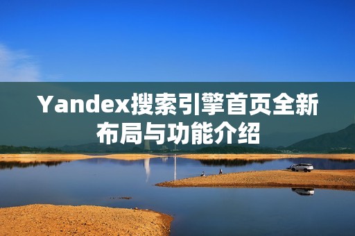 Yandex搜索引擎首页全新布局与功能介绍