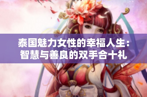 泰国魅力女性的幸福人生：智慧与善良的双手合十礼