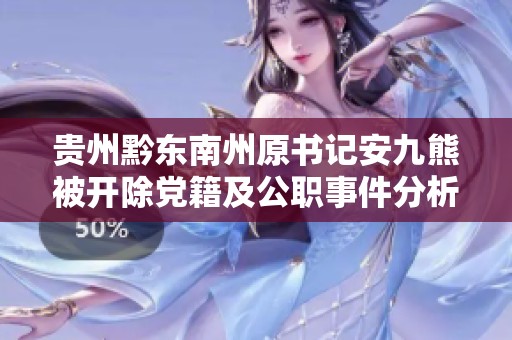 贵州黔东南州原书记安九熊被开除党籍及公职事件分析