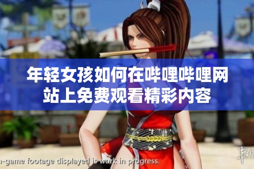 年轻女孩如何在哔哩哔哩网站上免费观看精彩内容