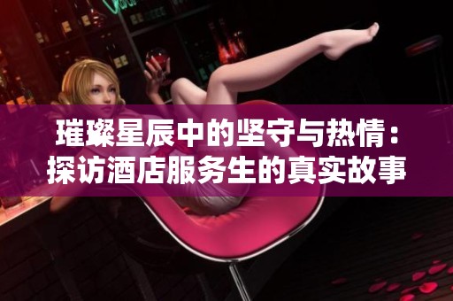 璀璨星辰中的坚守与热情：探访酒店服务生的真实故事