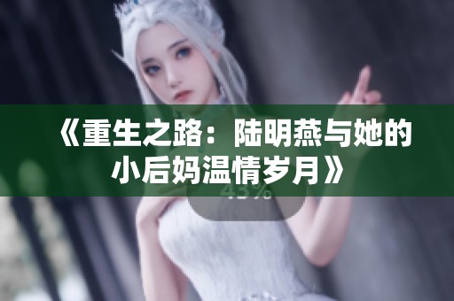 《重生之路：陆明燕与她的小后妈温情岁月》