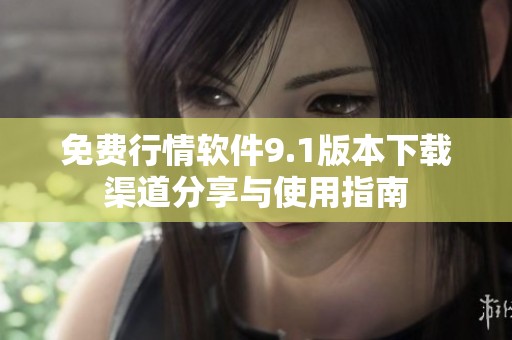 免费行情软件9.1版本下载渠道分享与使用指南
