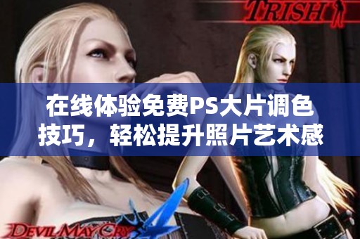 在线体验免费PS大片调色技巧，轻松提升照片艺术感
