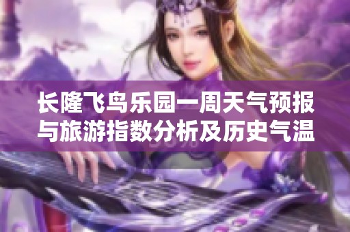 长隆飞鸟乐园一周天气预报与旅游指数分析及历史气温回顾