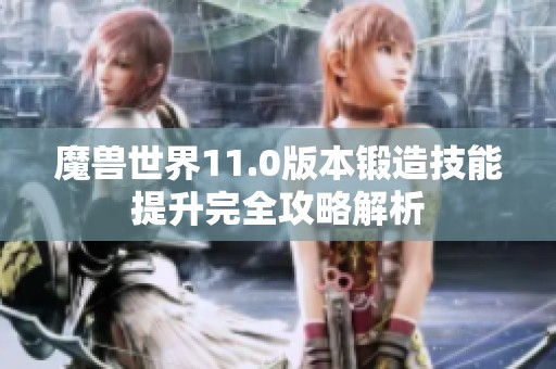 魔兽世界11.0版本锻造技能提升完全攻略解析