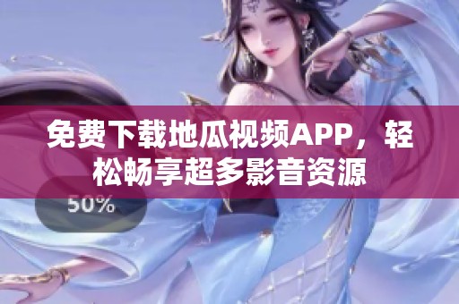 免费下载地瓜视频APP，轻松畅享超多影音资源