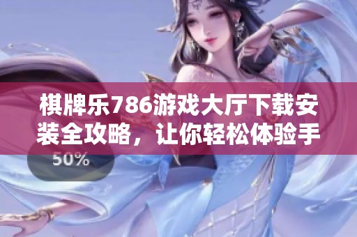 棋牌乐786游戏大厅下载安装全攻略，让你轻松体验手游乐趣