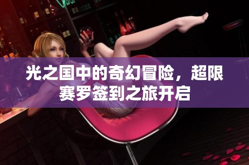 光之国中的奇幻冒险，超限赛罗签到之旅开启