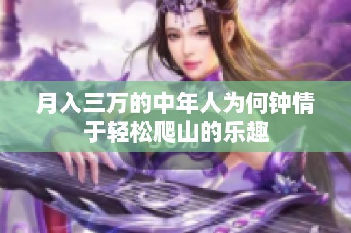 月入三万的中年人为何钟情于轻松爬山的乐趣