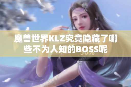 魔兽世界KLZ究竟隐藏了哪些不为人知的BOSS呢