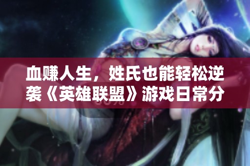 血赚人生，姓氏也能轻松逆袭《英雄联盟》游戏日常分享