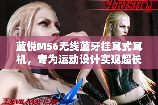 蓝悦M56无线蓝牙挂耳式耳机，专为运动设计实现超长续航