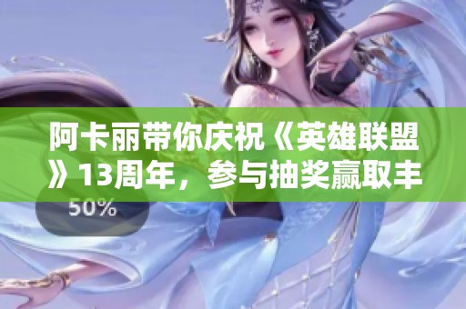 阿卡丽带你庆祝《英雄联盟》13周年，参与抽奖赢取丰厚游戏皮肤