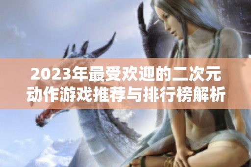 2023年最受欢迎的二次元动作游戏推荐与排行榜解析