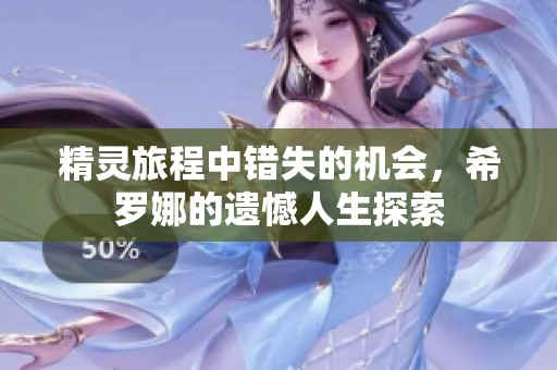 精灵旅程中错失的机会，希罗娜的遗憾人生探索