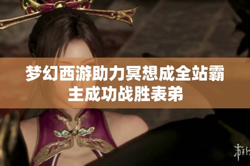 梦幻西游助力冥想成全站霸主成功战胜表弟