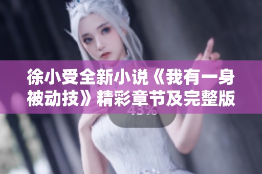 徐小受全新小说《我有一身被动技》精彩章节及完整版更新信息
