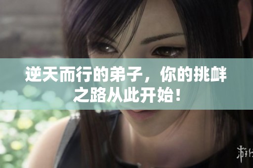 逆天而行的弟子，你的挑衅之路从此开始！