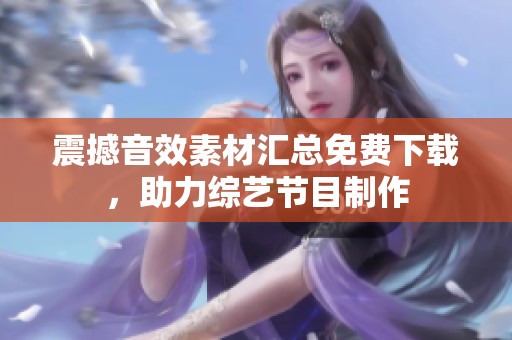 震撼音效素材汇总免费下载，助力综艺节目制作