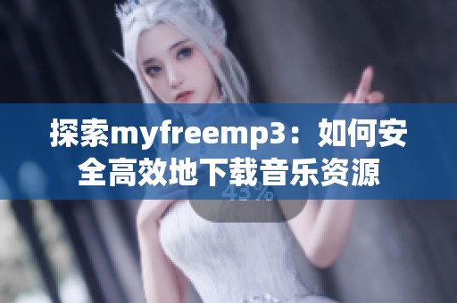 探索myfreemp3：如何安全高效地下载音乐资源