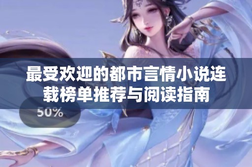 最受欢迎的都市言情小说连载榜单推荐与阅读指南