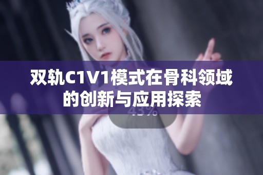 双轨C1V1模式在骨科领域的创新与应用探索