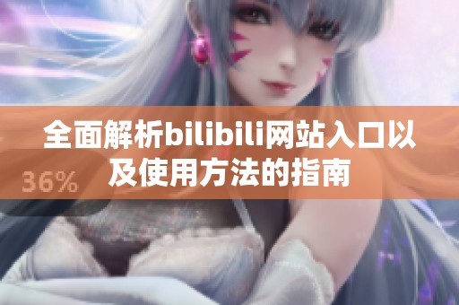 全面解析bilibili网站入口以及使用方法的指南