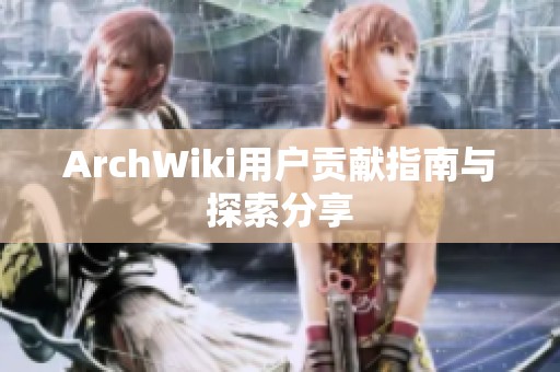 ArchWiki用户贡献指南与探索分享