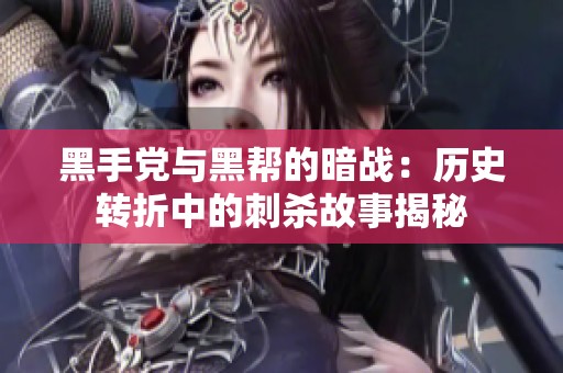 黑手党与黑帮的暗战：历史转折中的刺杀故事揭秘