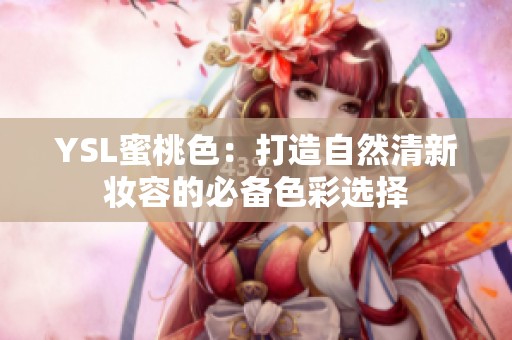 YSL蜜桃色：打造自然清新妆容的必备色彩选择