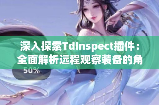深入探索TdInspect插件：全面解析远程观察装备的角色天赋