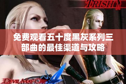 免费观看五十度黑灰系列三部曲的最佳渠道与攻略