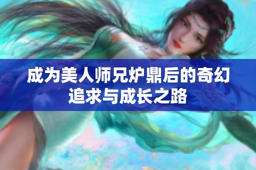 成为美人师兄炉鼎后的奇幻追求与成长之路