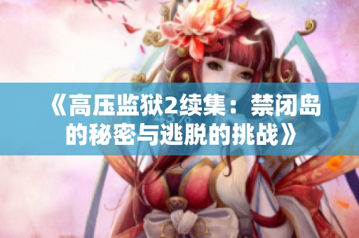 《高压监狱2续集：禁闭岛的秘密与逃脱的挑战》