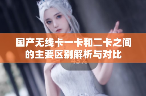 国产无线卡一卡和二卡之间的主要区别解析与对比